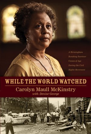 While the World Watched: A Birmingham Bombing Survivor Comes of Age During the Civil Rights Movement (2011) by Carolyn Maull McKinstry