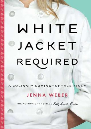 White Jacket Required: A Culinary Coming-of-Age Story (2012) by Jenna Weber