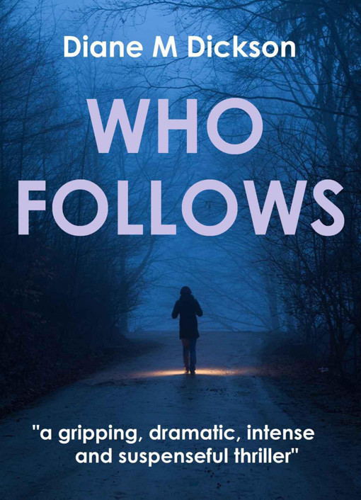 WHO FOLLOWS: a gripping, dramatic, intense and suspenseful thriller by Diane M Dickson