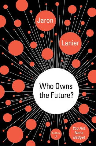 Who Owns the Future? (2013) by Jaron Lanier