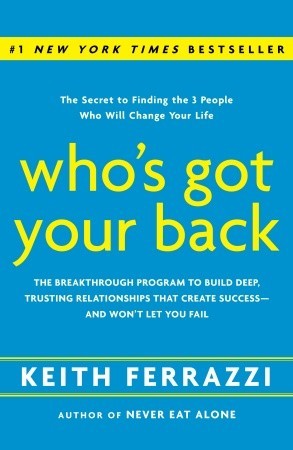 Who's Got Your Back: The Breakthrough Program to Build Deep, Trusting Relationships That Create Success--And Won't Let You Fail (2009) by Keith Ferrazzi