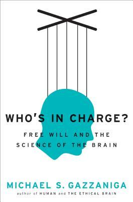 Who's in Charge? Free Will and the Science of the Brain (2011) by Michael S. Gazzaniga