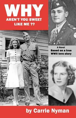 Why Aren't You Sweet Like Me?: Based on a True World War II Love Story (2012) by Carrie Nyman