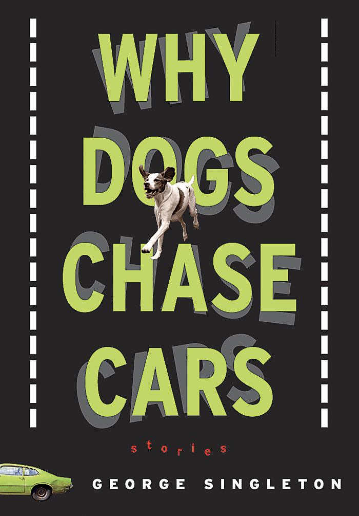 Why Dogs Chase Cars (2004) by George Singleton