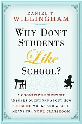 Why Don't Students Like School?: A Cognitive Scientist Answers Questions About How the Mind Works and What It Means for the Classroom (2009) by Daniel T. Willingham