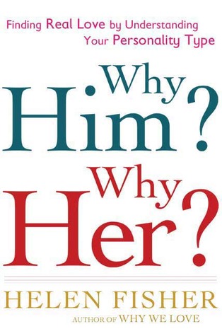 Why Him? Why Her?: Understanding Your Personality Type and Finding the Perfect Match (2009) by Helen Fisher