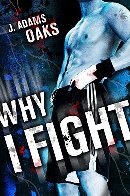 Why I Fight (2009) by J. Adams Oaks