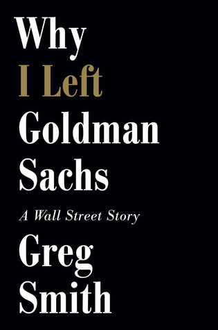 Why I Left Goldman Sachs: A Wall Street Story (2012) by Greg   Smith