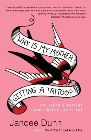 Why Is My Mother Getting a Tattoo?: And Other Questions I Wish I Never Had to Ask (2009) by Jancee Dunn