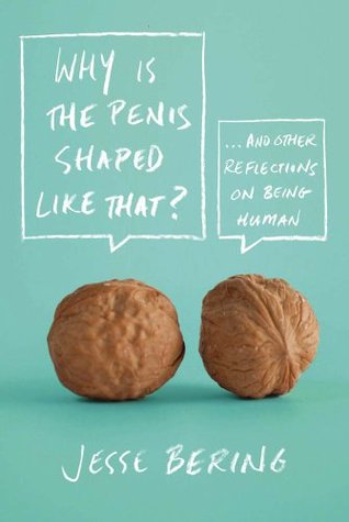 Why Is the Penis Shaped Like That?: And Other Reflections on Being Human (2012) by Jesse Bering