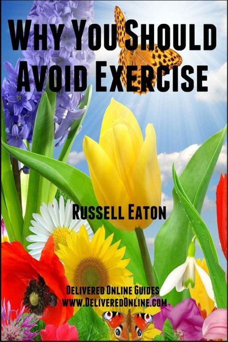 Why You Should Avoid Exercise by Russell Eaton