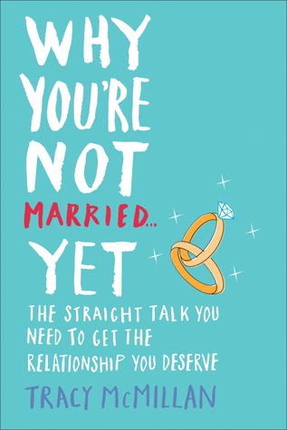 Why You're Not Married . . . Yet: The Straight Talk You Need to Get the Relationship You Deserve (2012) by Tracy McMillan