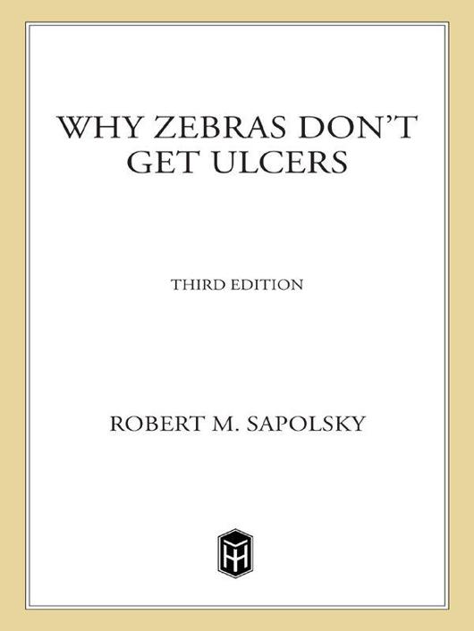 Why Zebras Don't Get Ulcers, Third Edition: The Acclaimed Guide to Stress, Stress-Related Diseases, and Coping - Now Revised and Updated by Robert M. Sapolsky