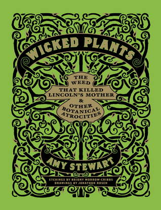 Wicked Plants: The Weed That Killed Lincoln's Mother and Other Botanical Atrocities (2009) by Amy Stewart