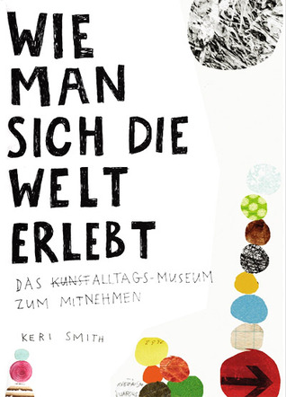 Wie man sich die Welt erlebt: Das Alltags-Museum zum Mitnehmen (2011) by Keri Smith