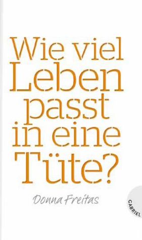 Wie viel Leben passt in eine Tüte? (2012) by Donna Freitas