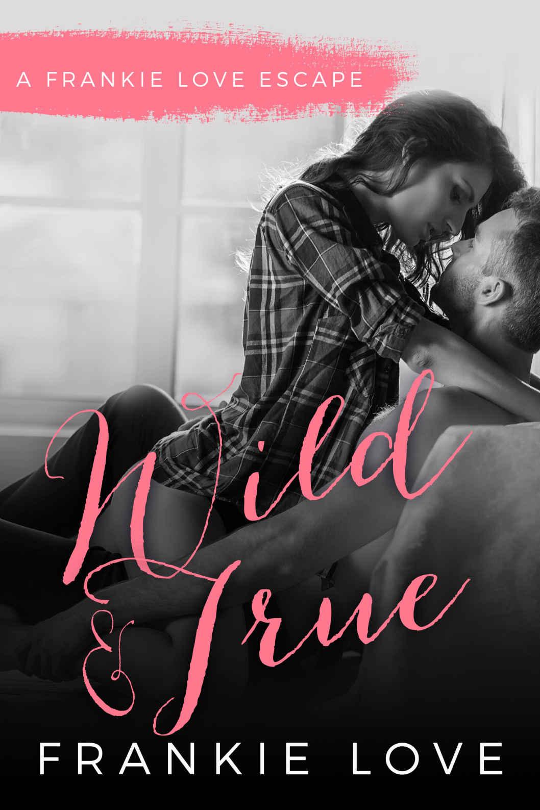 Wild and True: A Frankie Love Escape by Frankie Love