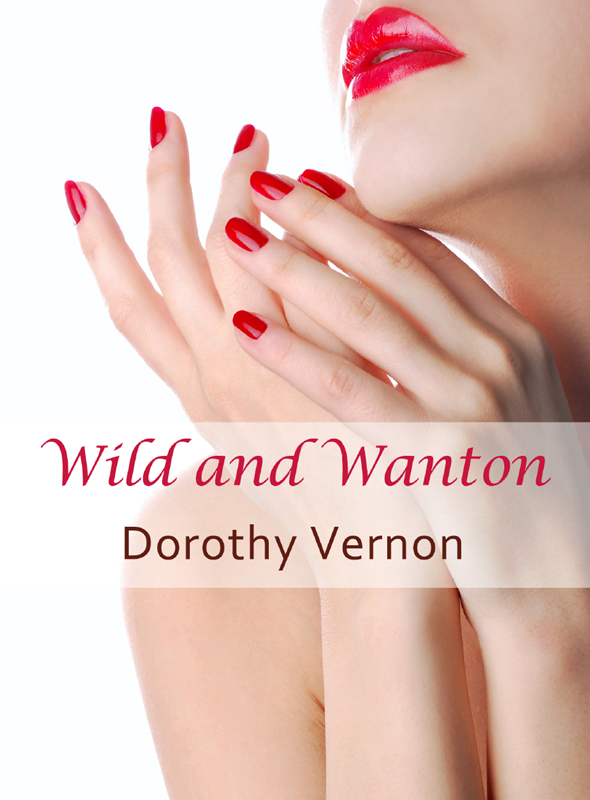 Wild and Wanton (2012) by Dorothy Vernon