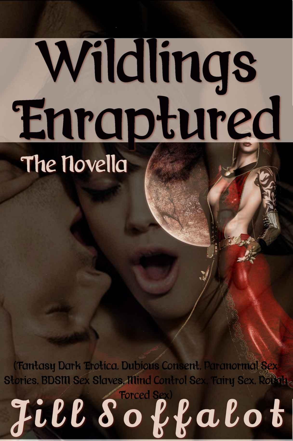 Wildlings Enraptured: The Novella: (Fantasy Dark Erotica, Paranormal Sex Stories, Fairy Sex) by Jill Soffalot