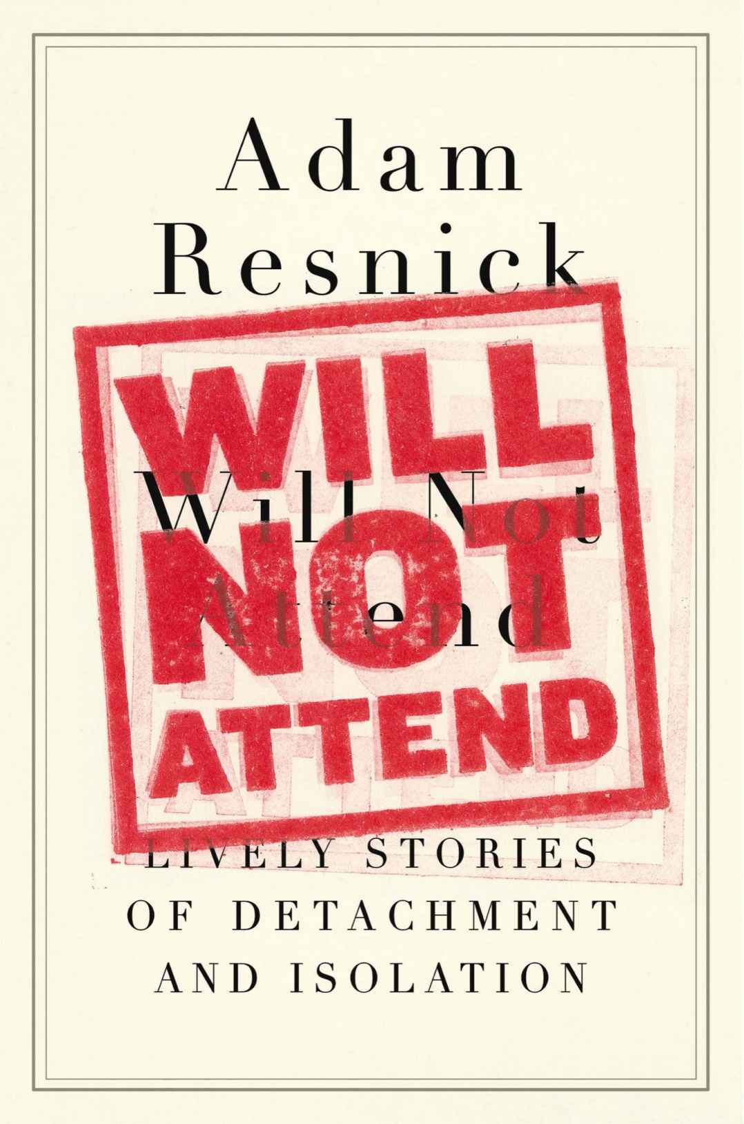 Will Not Attend: Lively Stories of Detachment and Isolation by Adam Resnick