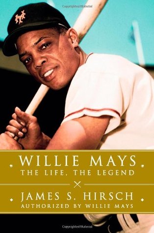 Willie Mays: The Life, the Legend (2010) by James S. Hirsch