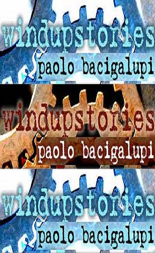 Windup Stories by Paolo Bacigalupi