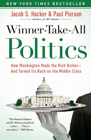 Winner-Take-All Politics: How Washington Made the Rich Richer--and Turned Its Back on the Middle Class (2010) by Jacob S. Hacker