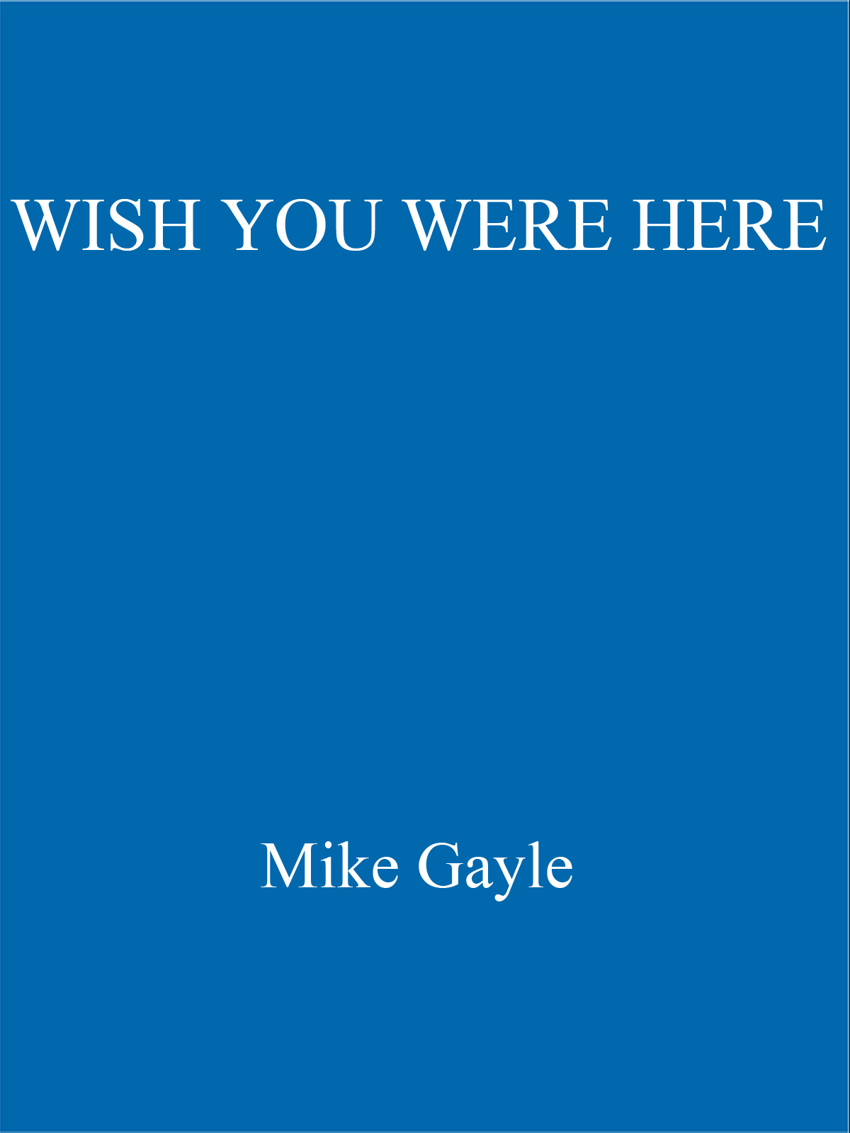 Wish You Were Here by Mike Gayle