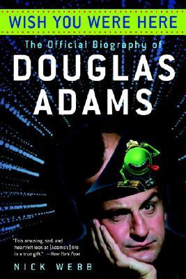 Wish You Were Here: The Official Biography of Douglas Adams (2005) by Nick Webb