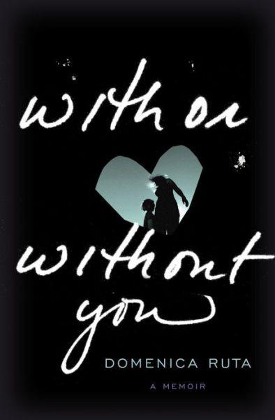 With or Without You: A Memoir by Domenica Ruta