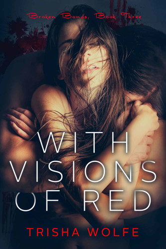 With Visions of Red (Broken Bonds #3) by Trisha Wolfe