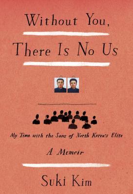 Without You, There Is No Us: My Time with the Sons of North Korea's Elite (2014) by Suki Kim