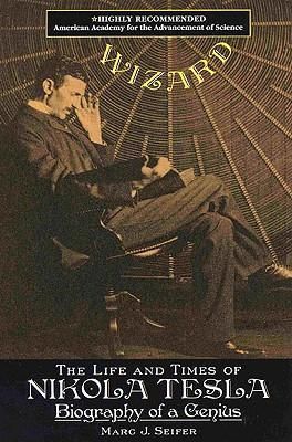 Wizard: The Life and Times of Nikola Tesla: Biography of a Genius (2001) by Marc Seifer