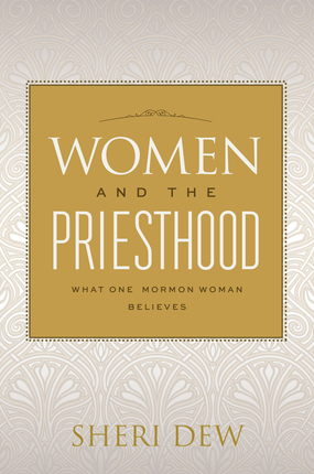 Women and the Priesthood: What One Mormon Woman Believes (2013) by Sheri L. Dew