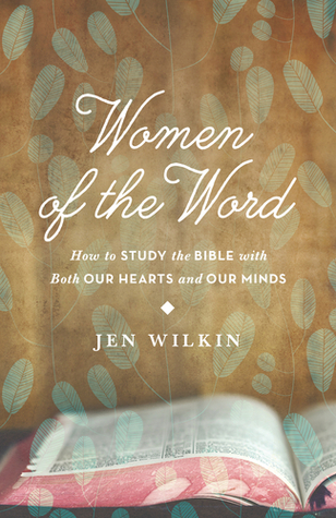 Women of the Word: How to Study the Bible with Both Our Hearts and Our Minds (2014) by Jen Wilkin