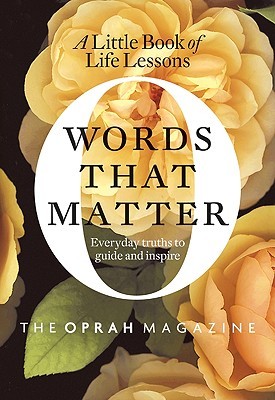 Words That Matter: A Little Book of Life Lessons (2010) by O: The Oprah Magazine