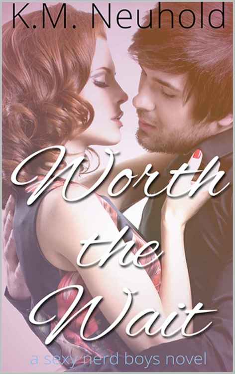 Worth the Wait (Sexy Nerd Boys #1) by K. M. Neuhold