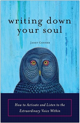 Writing Down Your Soul: How to Activate and Listen to the Extraordinary Voice Within (2009) by Janet Conner