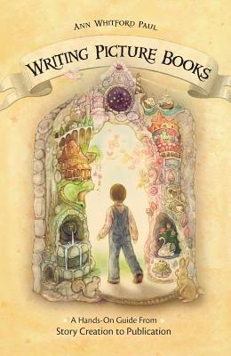 Writing Picture Books: A Hands-On Guide from Story Creation to Publication (2009) by Ann Whitford Paul