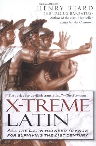 X-Treme Latin: All the Latin You Need to Know for Surviving the 21st Century (2005) by Henry N. Beard