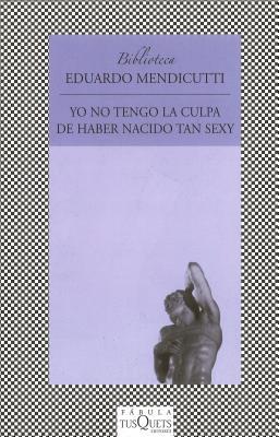 Yo no tengo la culpa de haber nacido tan sexy (2003) by Eduardo Mendicutti