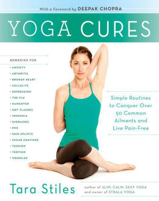 Yoga Cures: Simple Routines to Conquer Over 50 Common Ailments and Live Pain-Free by Tara Stiles