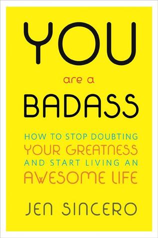 You Are a Badass: How to Stop Doubting Your Greatness and Start Living an Awesome Life (2013) by Jen Sincero