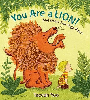 You Are a Lion! And Other Fun Yoga Poses (2012) by Taeeun Yoo