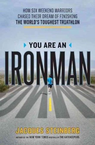 You Are an Ironman: How Six Weekend Warriors Chased Their Dream of Finishing the World's Toughest Triathlon (2011) by Jacques Steinberg