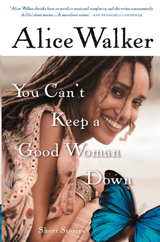 You Can't Keep a Good Woman Down by Alice Walker