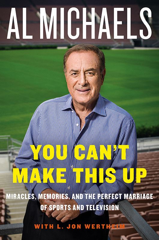 You Can't Make This Up: Miracles, Memories, and the Perfect Marriage of Sports and Television by Al Michaels