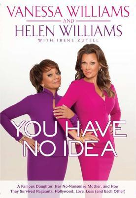 You Have No Idea: A Famous Daughter, Her No-nonsense Mother, and How They Survived Pageants, Hollywood, Love, Loss (and Each Other) (2012) by Vanessa Williams