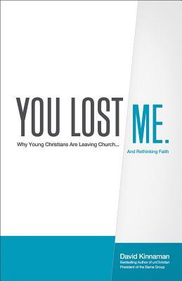 You Lost Me: Why Young Christians Are Leaving Church... and Rethinking Faith (2011) by David Kinnaman