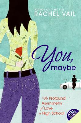 You, Maybe: The Profound Asymmetry of Love in High School (2007) by Rachel Vail